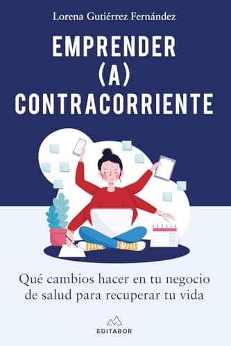 Emprender (a) contracorriente: QUÉ CAMBIOS HACER EN TU NEGOCIO DE SALUD PARA RECUPERAR TU VIDA