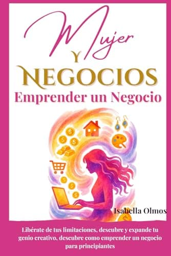 Mujer y Negocios, Emprender un Negocio: Cómo emprender un negocio para mujeres y recibir dinero de diferentes fuentes. Libro de superación personal donde tu energía y talentos ocultos crearan tu vida