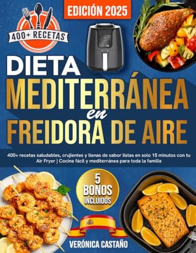 Dieta Mediterránea en Freidora de Aire: 400+ recetas saludables, crujientes y llenas de sabor listas en solo 15 minutos con tu Air Fryer | Cocina fácil y mediterránea para toda la familia